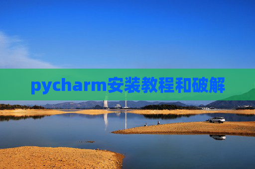 pycharm安装教程和破解 pycharm安装教程和破解